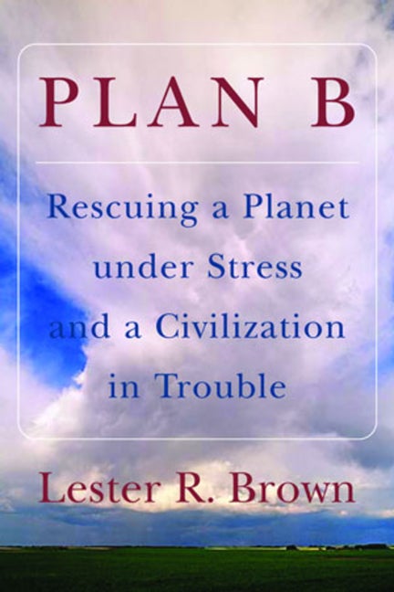 Item #266481 Plan B: Rescuing a Planet under Stress and a Civilization in Trouble. LESTER R. BROWN.