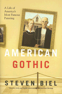 Item #316293 American Gothic: A Life of American's Most Famous Painting. Steven Biel