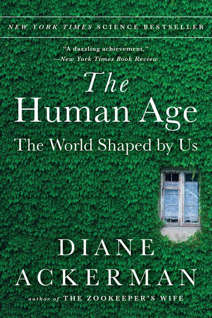 Item #292704 The Human Age: The World Shaped By Us. Diane Ackerman.