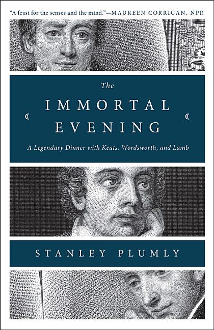 Item #323074 Immortal Evening: A Legendary Dinner with Keats, Wordsworth, and Lamb. Stanley Plumly
