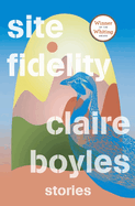 Item #322105 Site Fidelity: Stories. Claire Boyles