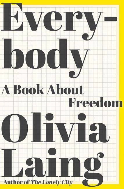 Item #294149 Everybody: A Book about Freedom. Olivia Laing