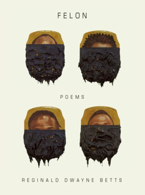 Item #306241 Felon: Poems. Reginald Dwayne Betts