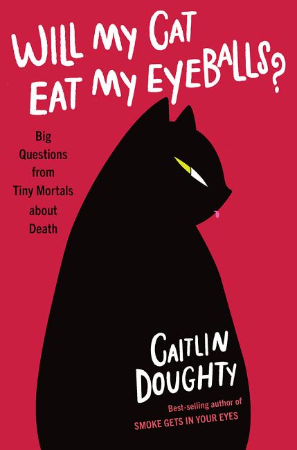 Item #294151 Will My Cat Eat My Eyeballs?: Big Questions from Tiny Mortals about Death. Caitlin...