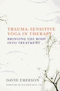 Item #316826 Trauma-Sensitive Yoga in Therapy: Bringing the Body into Treatment. David Emerson