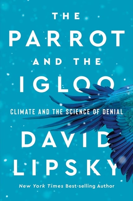 Item #307685 Parrot and the Igloo: Climate and the Science of Denial. David Lipsky