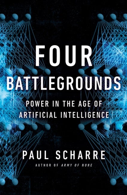 Item #306443 Four Battlegrounds: Power in the Age of Artificial Intelligence. Paul Scharre