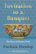 Item #310338 Invitation to a Banquet: The Story of Chinese Food. Fuchsia Dunlop