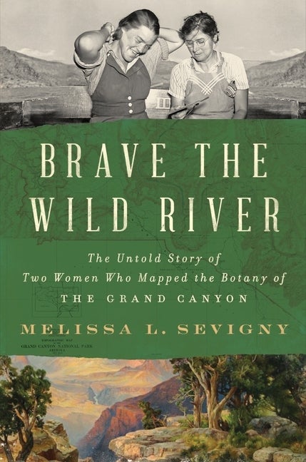 Item #300852 Brave the Wild River: The Untold Story of Two Women Who Mapped the Botany of the...