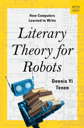 Item #316771 Literary Theory for Robots: How Computers Learned to Write (A Norton Short). Dennis...