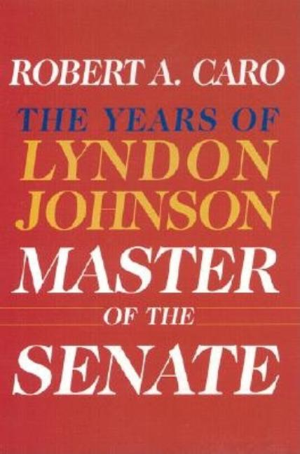 Item #312149 Master of the Senate: The Years of Lyndon Johnson. ROBERT A. CARO