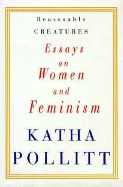 Item #237630 Reasonable Creatures: Essays on Women and Feminism. Katha Pollitt