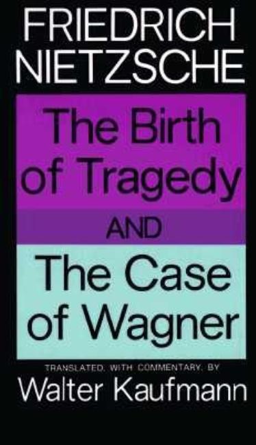 Item #267248 Birth of Tragedy and the Case of Wagner (V- 369). FRIEDRICH NIETZSCHE, Walter Kaufmann.