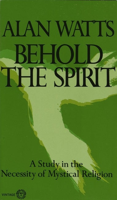 Item #305946 Behold the Spirit: A Study in the Necessity of Mystical Religion (Vintage). ALAN W....