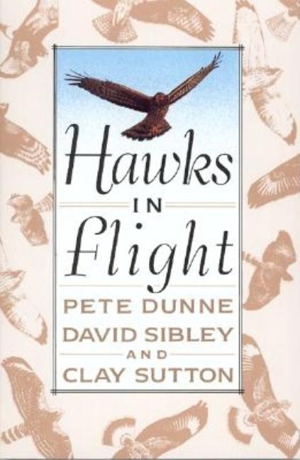 Item #292384 Hawks in Flight: The Flight Identification of North American Migrant Raptors. Pete Dunne, Peter, Dunne, David Allen, Sibley.