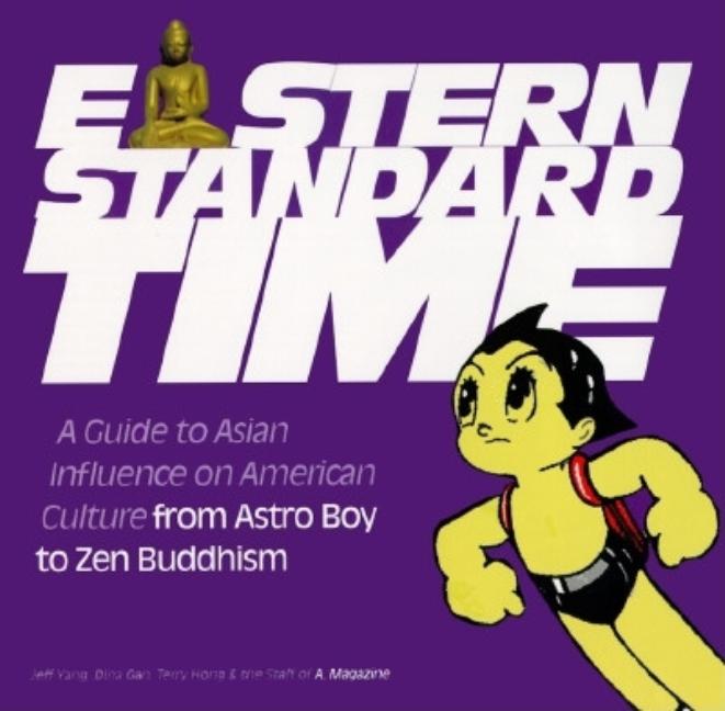 Item #288762 Eastern Standard Time: A Guide to Asian Influence on American Culture from Astro Boy to Zen Buddhism. Jeff Yang.