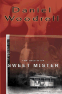 Item #321274 Death of Sweet Mister : A Novel. DANIEL WOODRELL