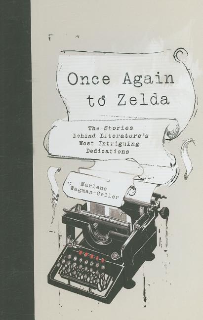 Item #252882 Once Again to Zelda: The Stories Behind Literature's Most Intriguing Dedications....