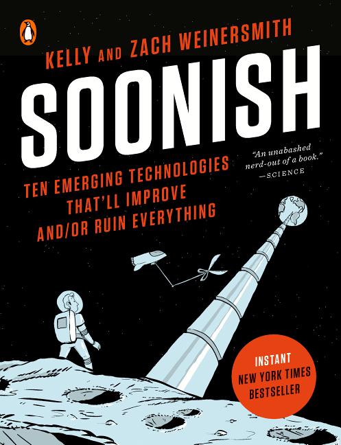 Item #289734 Soonish: Ten Emerging Technologies That'll Improve And/Or Ruin Everything. Kelly...