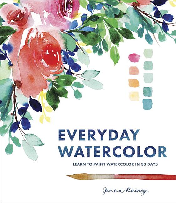Item #323282 Everyday Watercolor: Learn to Paint Watercolor in 30 Days. Jenna Rainey