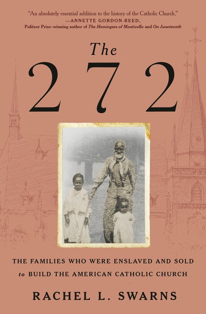 Item #312164 The 272: The Families Who Were Enslaved and Sold to Build the American Catholic...