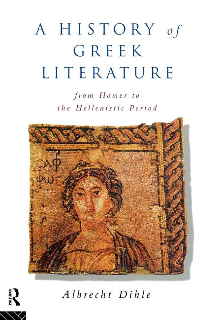 Item #289907 History of Greek Literature: From Homer to the Hellenistic Period. Albrecht Dihle.