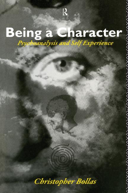 Item #320865 Being a Character: Psychoanalysis and Self Experience. Christopher Bollas
