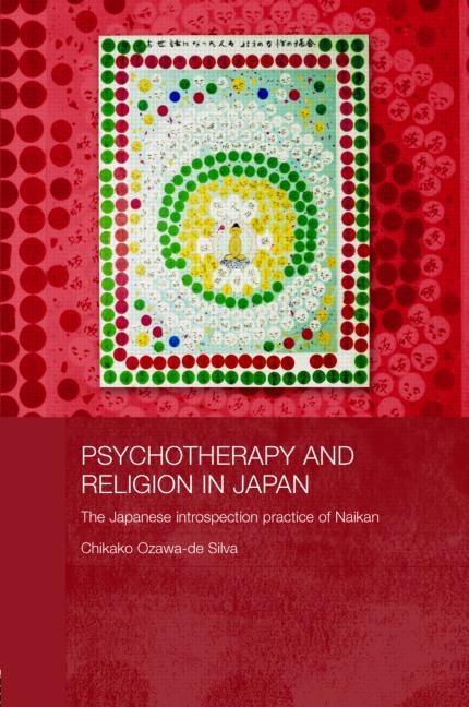 Item #270869 Psychotherapy and Religion in Japan: The Japanese Introspection Practice of Naikan (Japan Anthropology Workshop Series). Chikako Ozawa-de Silva.