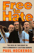Item #317861 Free to Hate: The Rise of the Right in Post-Communist Eastern Europe. Paul Hockenos