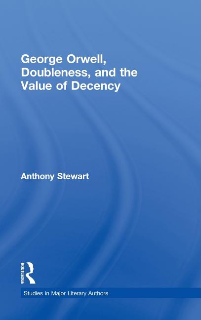 Item #253112 George Orwell, Doubleness, and the Value of Decency (Studies in Major Literary...