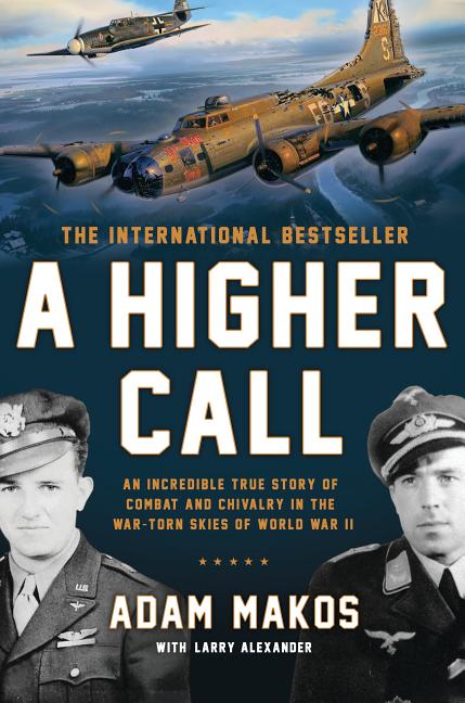 Item #287820 Higher Call: An Incredible True Story of Combat and Chivalry in the War-Torn Skies...