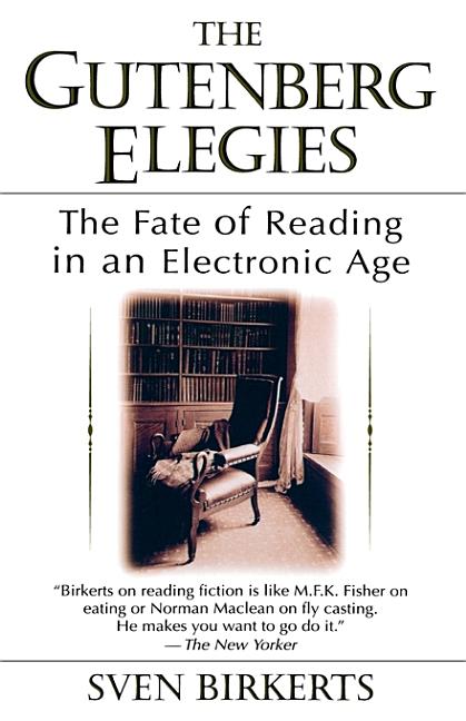 Item #216457 The Gutenberg Elegies: The Fate of Reading in an Electronic Age. Sven Birkerts