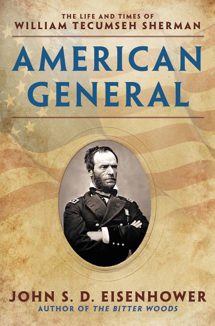 Item #275306 American General: The Life and Times of William Tecumseh Sherman. John S. D. Eisenhower