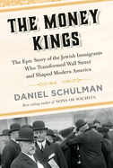 Item #319619 The Money Kings: The Epic Story of the Jewish Immigrants Who Transformed Wall Street...