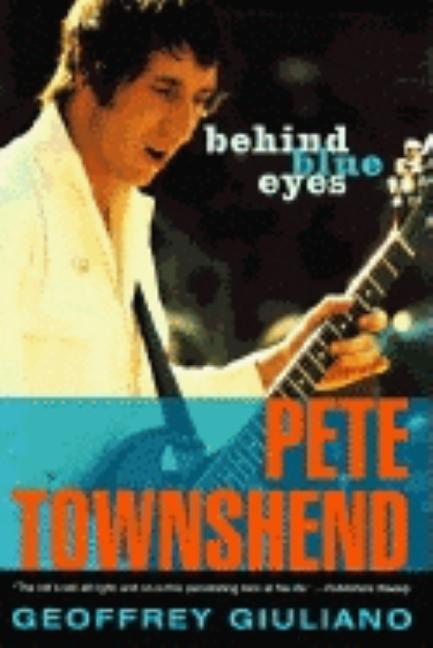 Item #209322 Behind Blue Eyes: The Life of Pete Townshend. Geoffrey Giuliano.