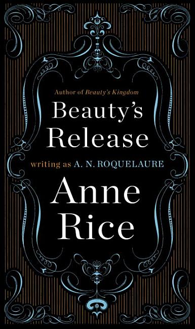Item #189204 Beauty's Release: The Conclusion of the Classic Erotic Trilogy of Sleeping Beauty. ANNE RICE A. N. ROQUELAURE.