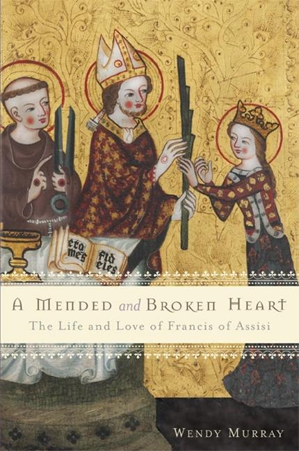 Item #232585 Mended and Broken Heart: The Life and Love of Francis of Assisi. Wendy Murray
