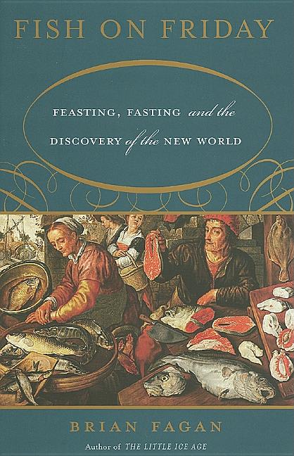 Item #305010 Fish on Friday: Feasting, Fasting, and the Discovery of the New World. Brian Fagan