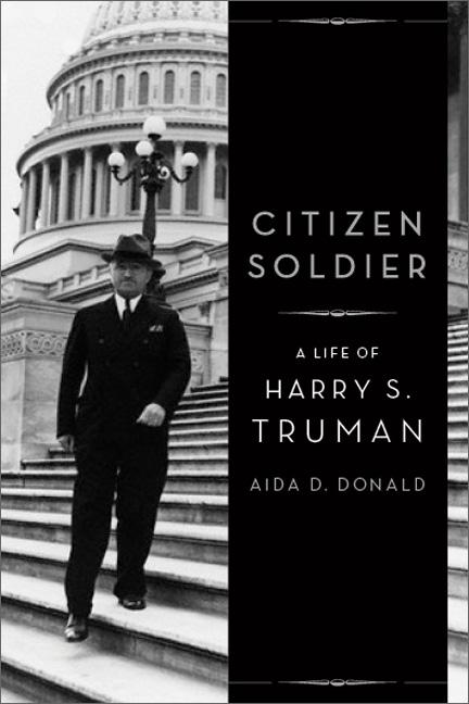 Item #295493 Citizen Soldier: A Life of Harry S. Truman. Aida D. Donald