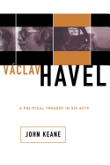 Item #319445 Vaclav Havel: A Political Tragedy In Six Acts. John Keane