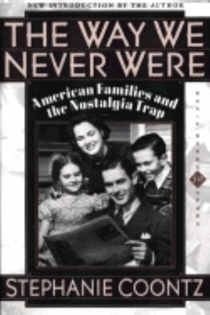 Item #253335 Way We Never Were: American Families and the Nostalgia Trap. Stephanie Coontz