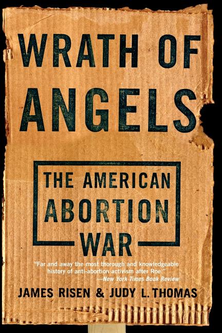 Item #278272 Wrath Of Angels: The American Abortion War. James Risen, Judy L., Thomas
