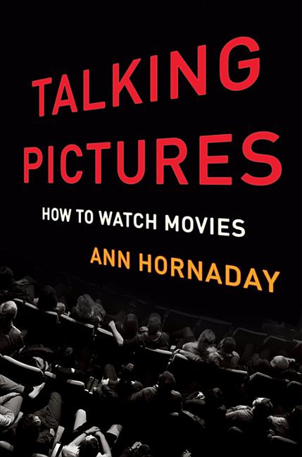 Item #279906 Talking Pictures: How to Watch Movies. Ann Hornaday.