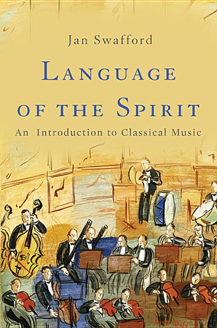 Item #289642 Language of the Spirit: An Introduction to Classical Music. Jan Swafford
