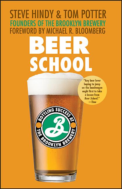 Item #269645 Beer School: Bottling Success at the Brooklyn Brewery. Steve Hindy, Tom, Potter
