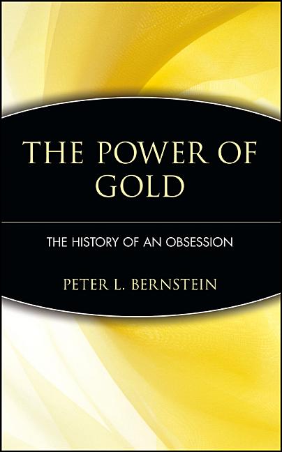 Item #239192 Power of Gold: The History of an Obsession. Peter L. Bernstein