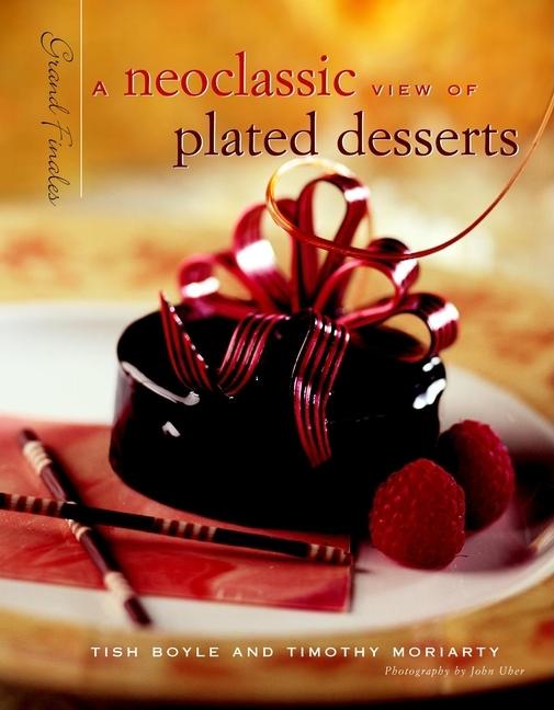 Item #294383 Grand Finales: A Neoclassic View of Plated Desserts. Tish Boyle, Timothy, Moriarty