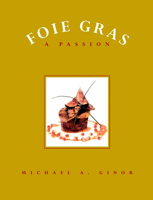 Item #294180 Foie Gras: A Passion. Michael Ginor, Gideon, Lewin, Andrew, Coe, Jane, Ziegelman,...