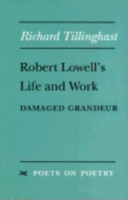 Item #273106 Robert Lowell's Life and Work: Damaged Grandeur