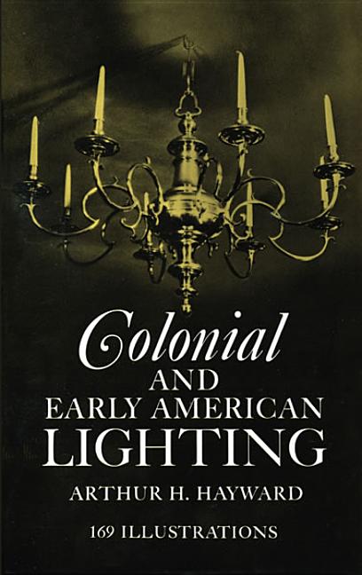 Item #248633 Colonial and Early American Lighting -- 169 illustrations (Third Enlarged Edition)....
